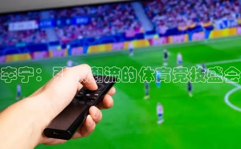 李宁：引领潮流的体育竞技盛会