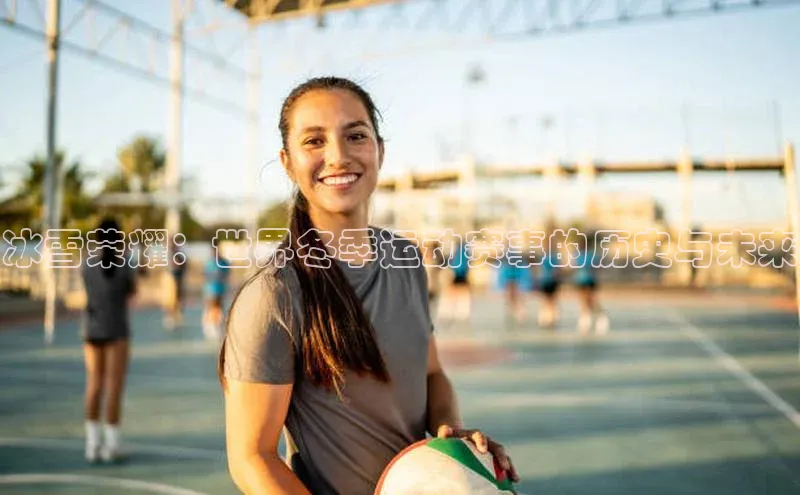 冰雪荣耀：世界冬季运动赛事的历史与未来