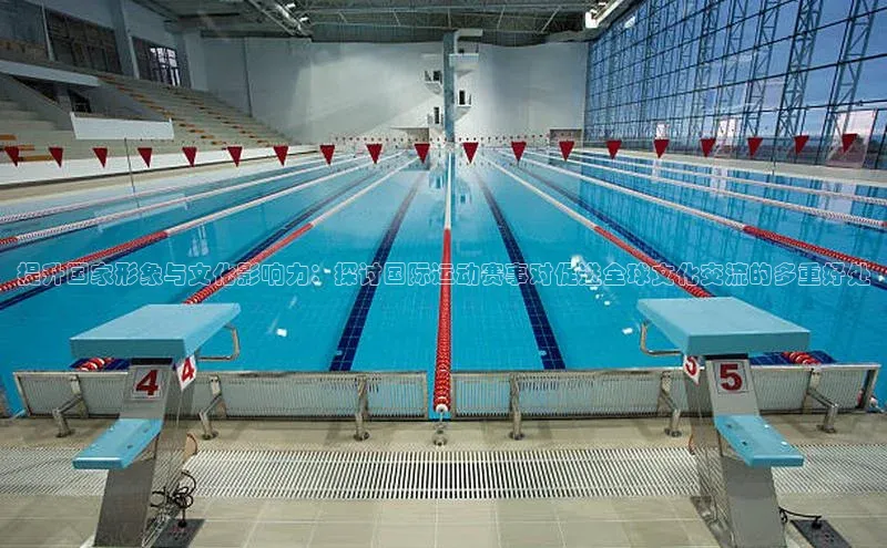 提升国家形象与文化影响力：探讨国际运动赛事对促进全球文化交流的多重好处