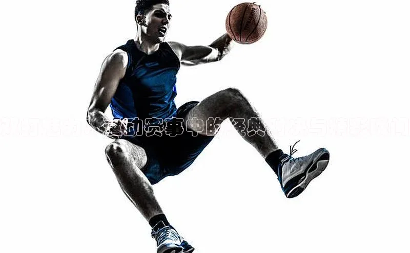 双打魅力：运动赛事中的经典对决与精彩瞬间