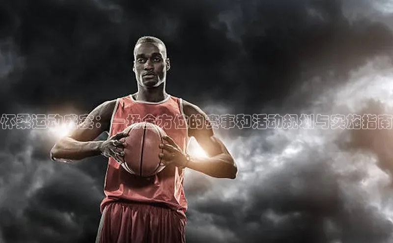 怀柔运动盛宴：一场全方位的赛事和活动规划与实施指南