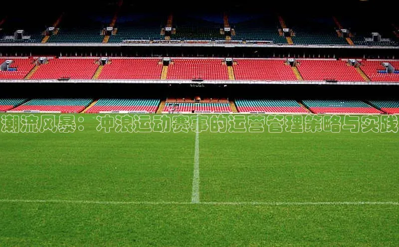 潮流风暴：冲浪运动赛事的运营管理策略与实践
