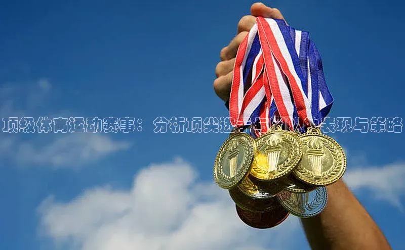 顶级体育运动赛事：分析顶尖选手与团队的表现与策略