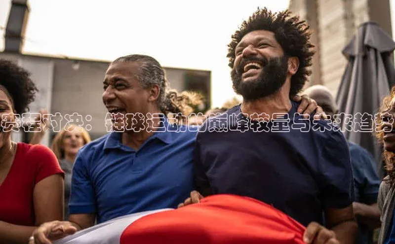 赛程对决：链球运动的巅峰较量与未来趋势