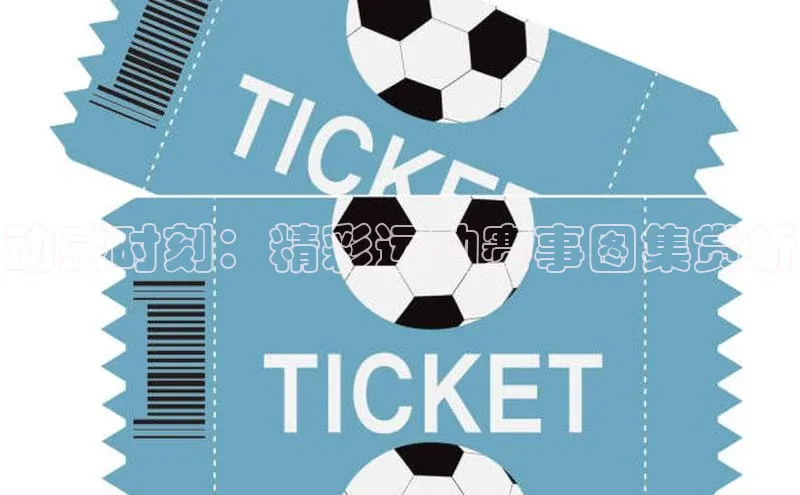 动感时刻：精彩运动赛事图集赏析