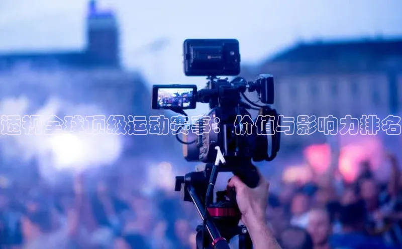 透视全球顶级运动赛事：价值与影响力排名